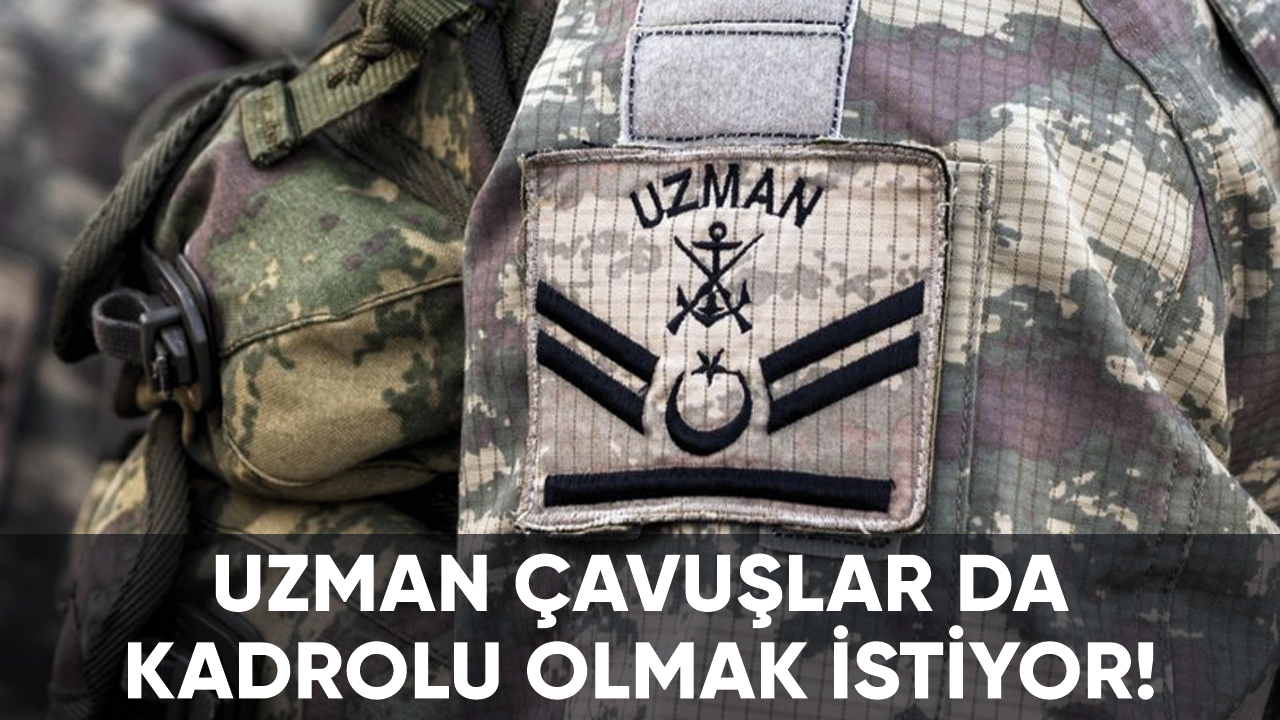 Uzman çavuşlar da kadrolu olmak istiyor!