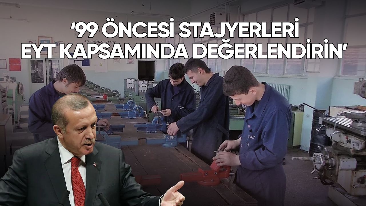 99 öncesi stajyerleri EYT kapsamında değerlendirin