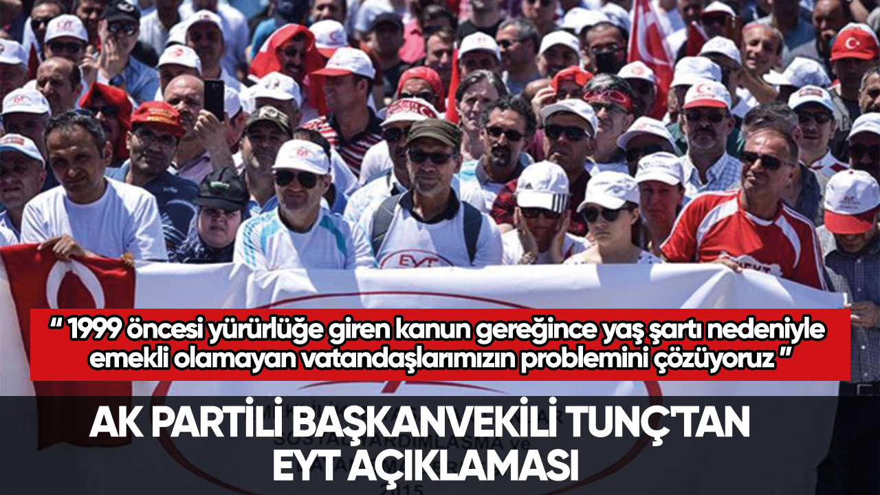 AK Partili Başkanvekili Tunç'tan EYT açıklaması