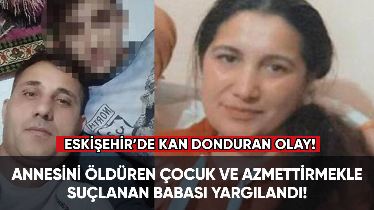 Annesini öldüren çocuk ve azmettirmekle suçlanan babası yargılandı!