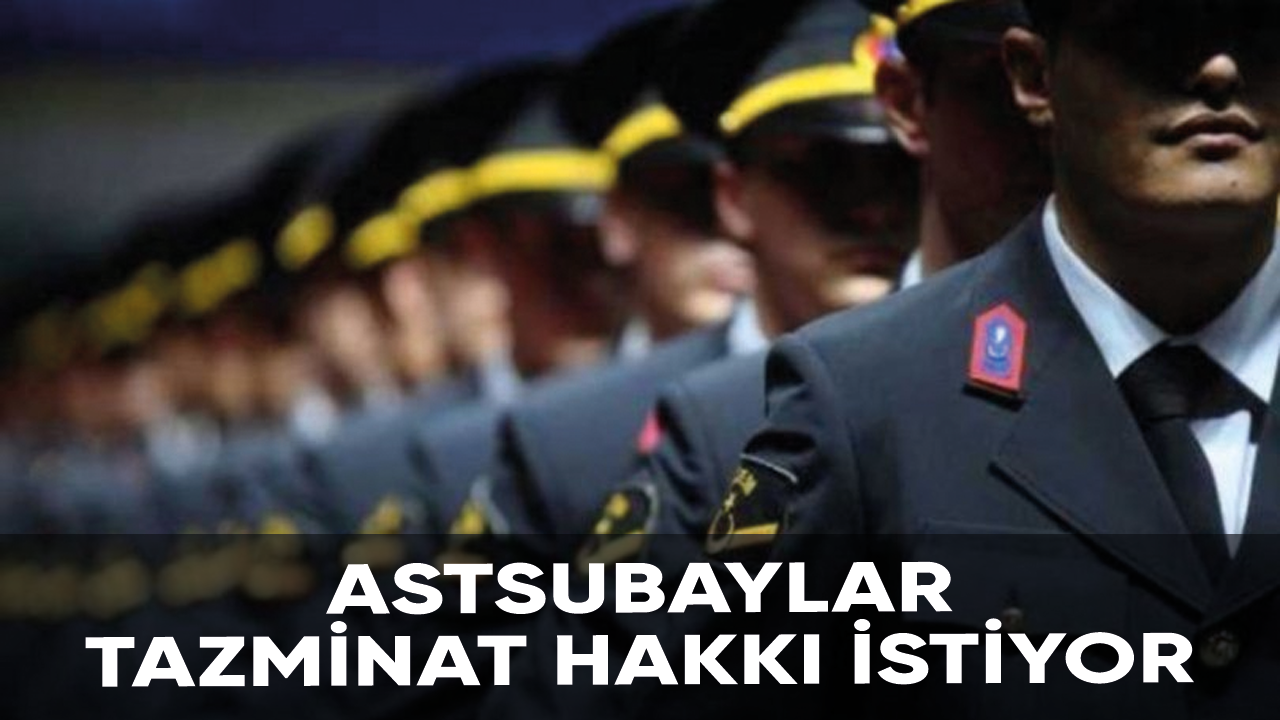 Astsubaylar tazminat hakkı talep ediyor!