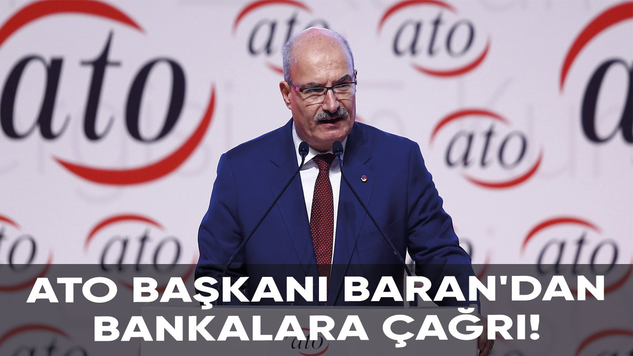 ATO Başkanı Baran'dan bankalara çağrı!