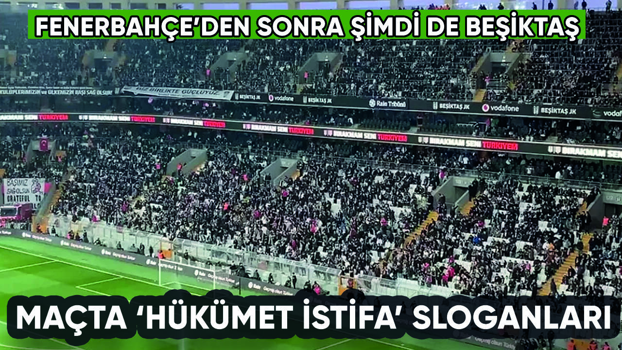 Beşiktaş-Antalyaspor maçında hükümet istifa sesleri