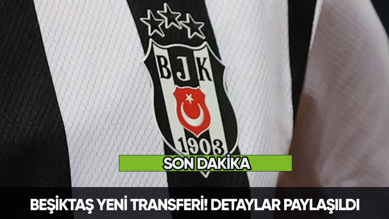 Beşiktaş yeni transferi! Detaylar paylaşıldı