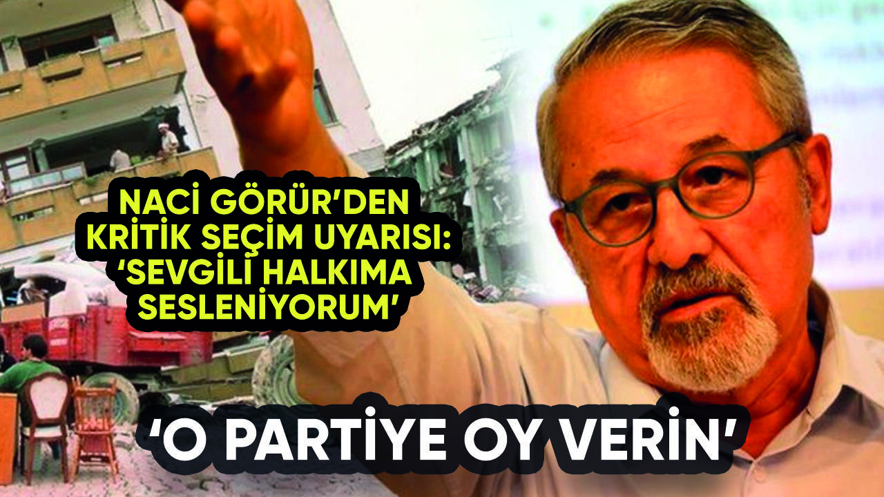 Naci Görür'den kritik seçim uyarısı: 'O partiye oy verin'