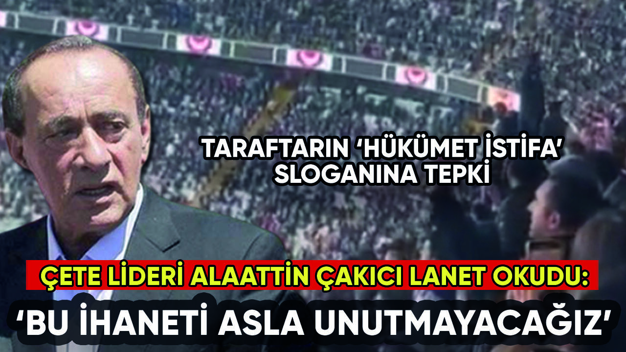 Çete lideri Alaattin Çakıcı'dan 'hükümet istifa' sloganına tepki