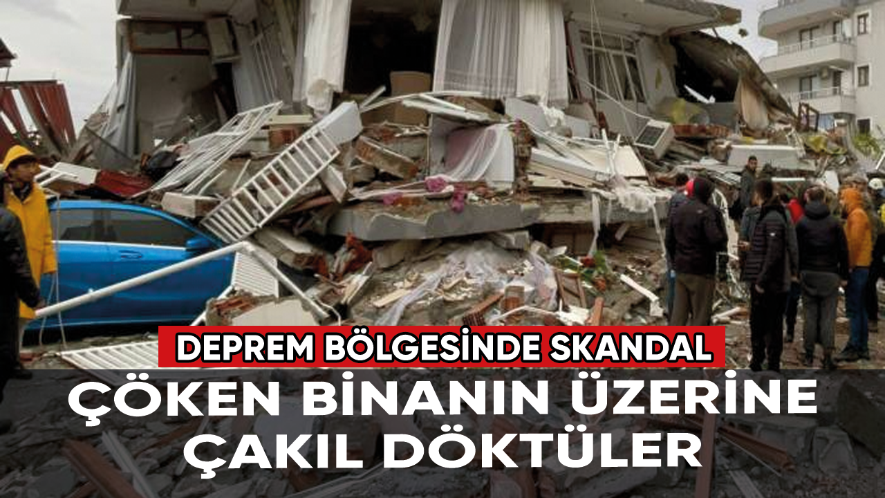 Deprem bölgesinde skandal: Çöken binanın üzerine çakıl döktüler