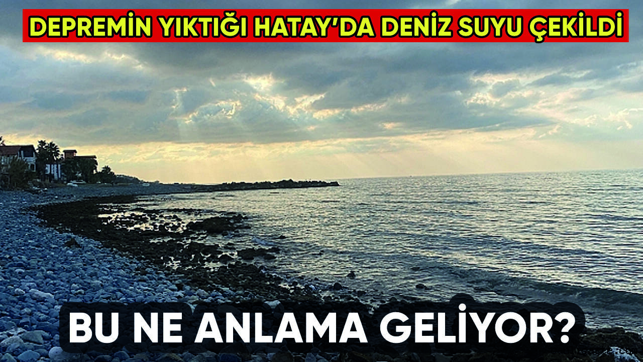 Depremin yıktığı Hatay'da deniz suyu çekildi