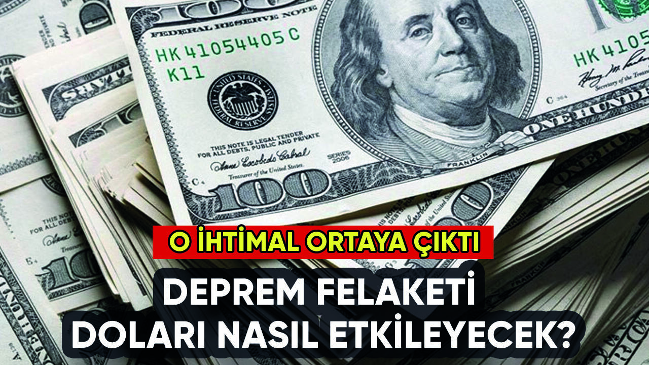 Deprem felaketi sonrası dolar ne olacak? O ihtimal belli oldu