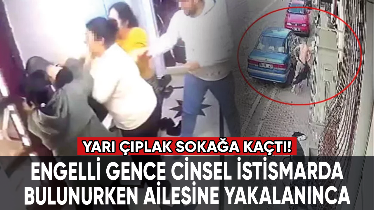 Engelli gence cinsel istismarda bulunurken yakalanınca yarı çıplak halde kaçtı!