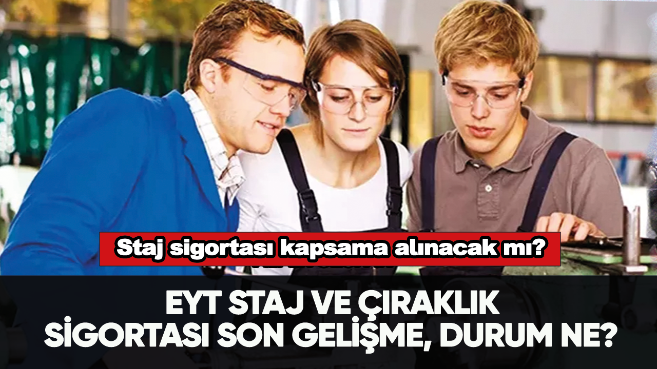 EYT staj ve çıraklık sigortası son gelişme, durum ne?