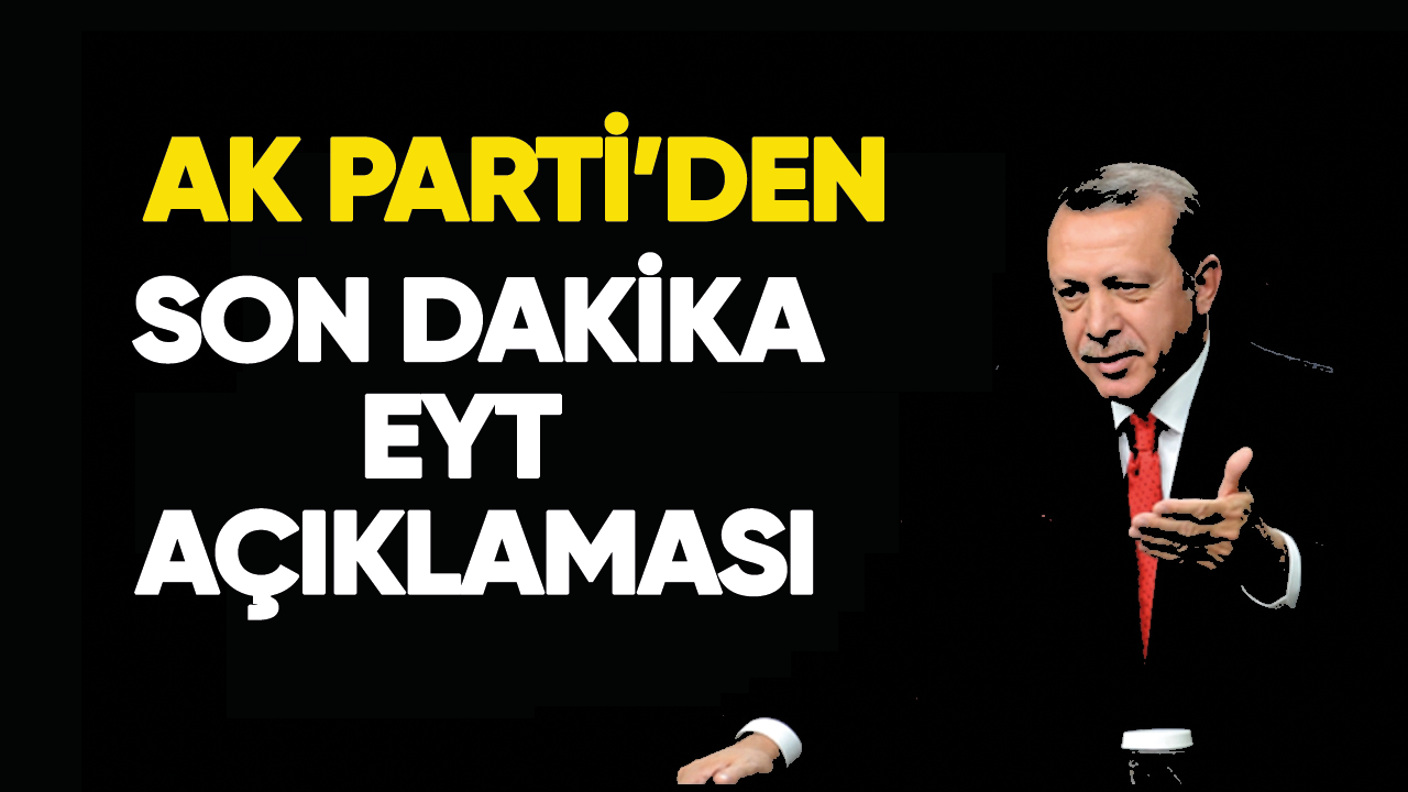 EYT'de son dakika gelişmesi! AK Parti'den açıklama geldi