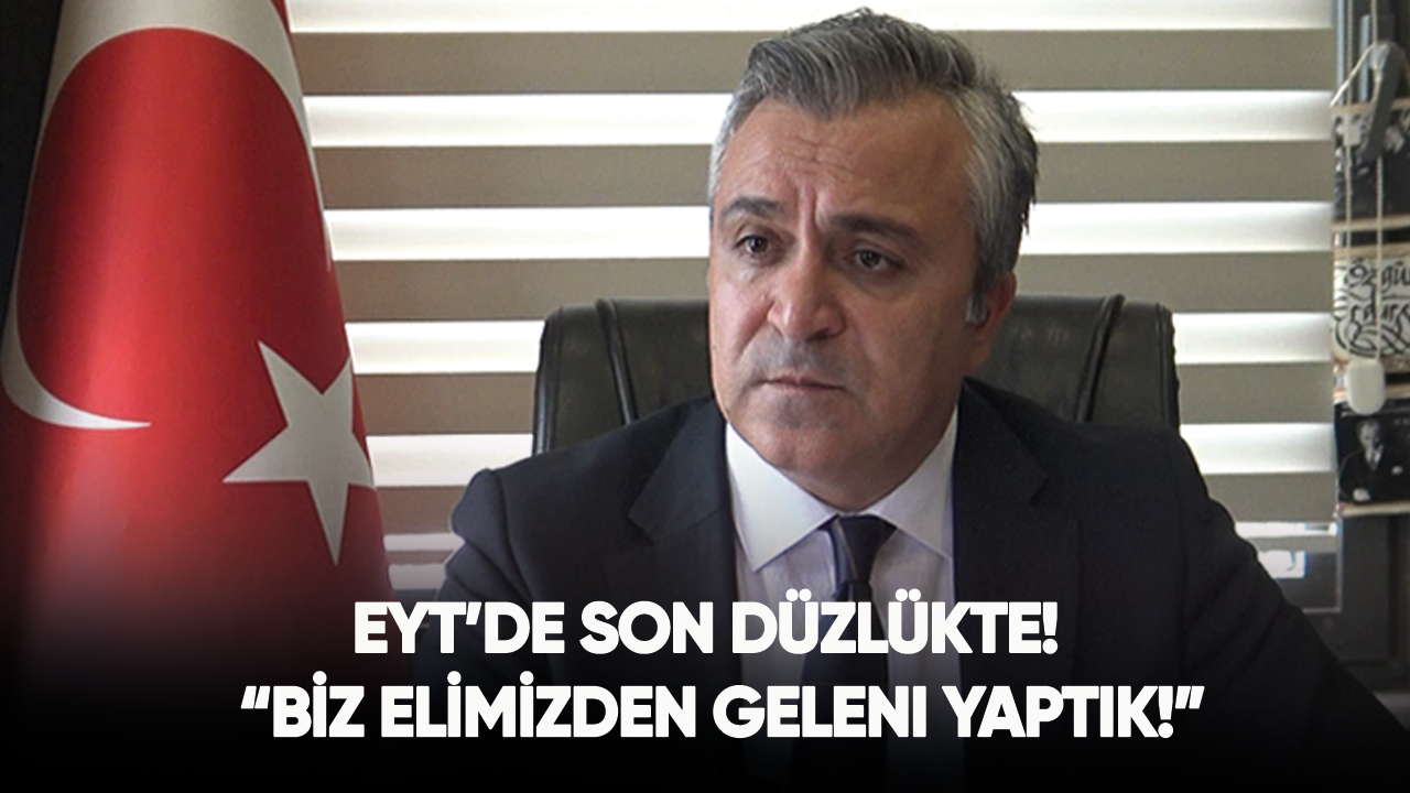 EYT’de son düzlükte!  Erdursun: Biz elimizden geleni yaptık!