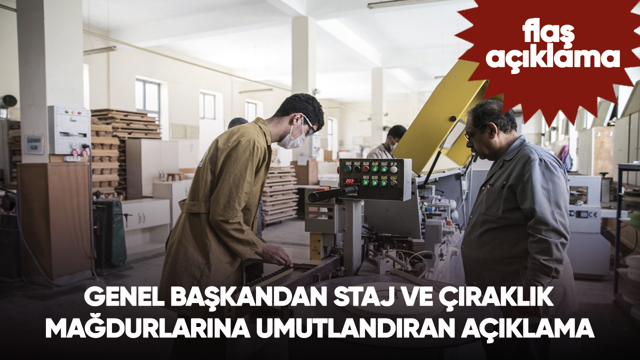 Genel başkandan staj ve çıraklık mağdurlarına umutlandıran açıklama