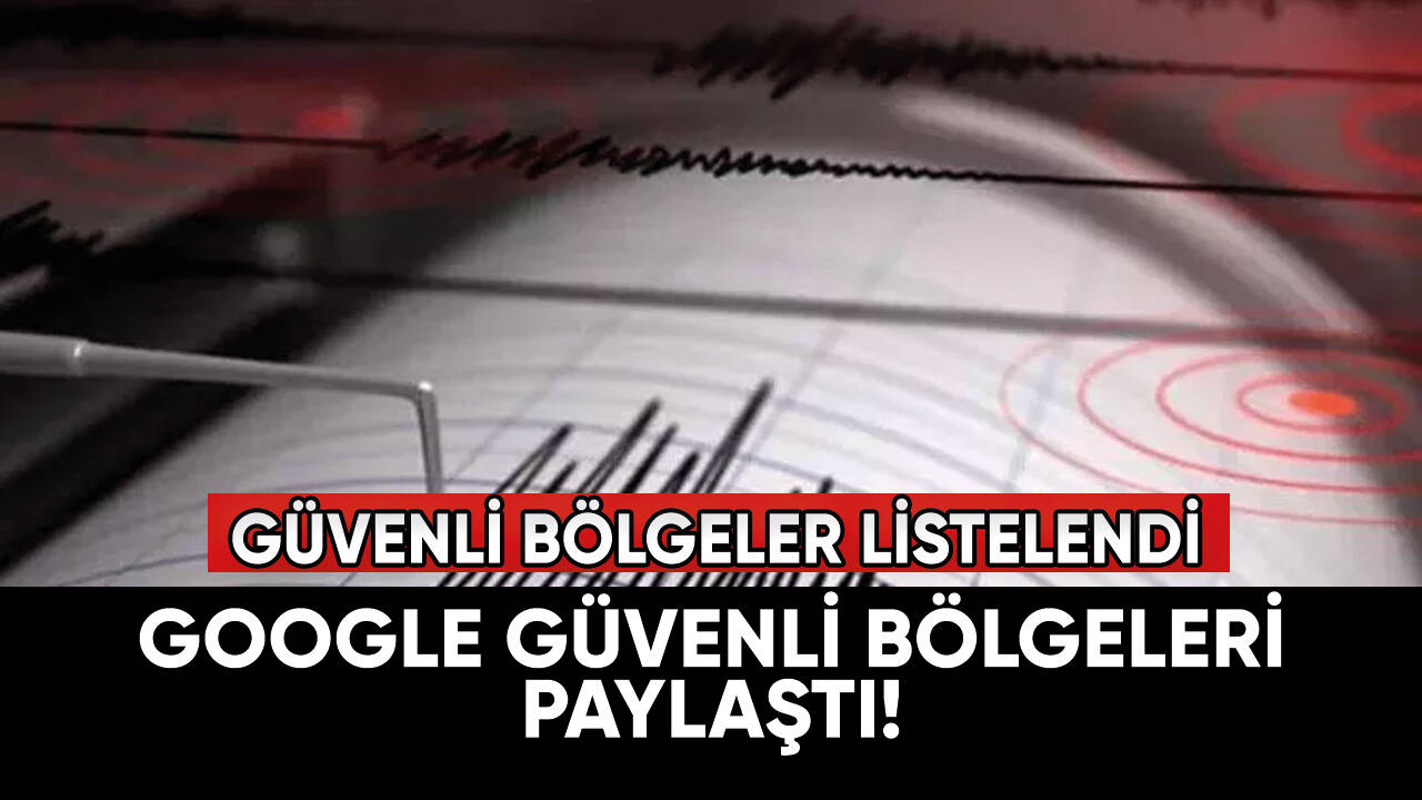 Google güvenli bölgeleri paylaştı!