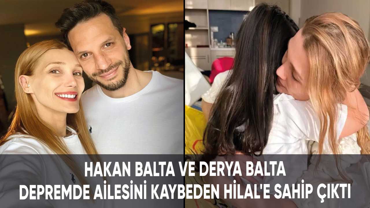 Hakan Balta ve Derya Balta depremde ailesini kaybeden Hilal'e sahip çıktı