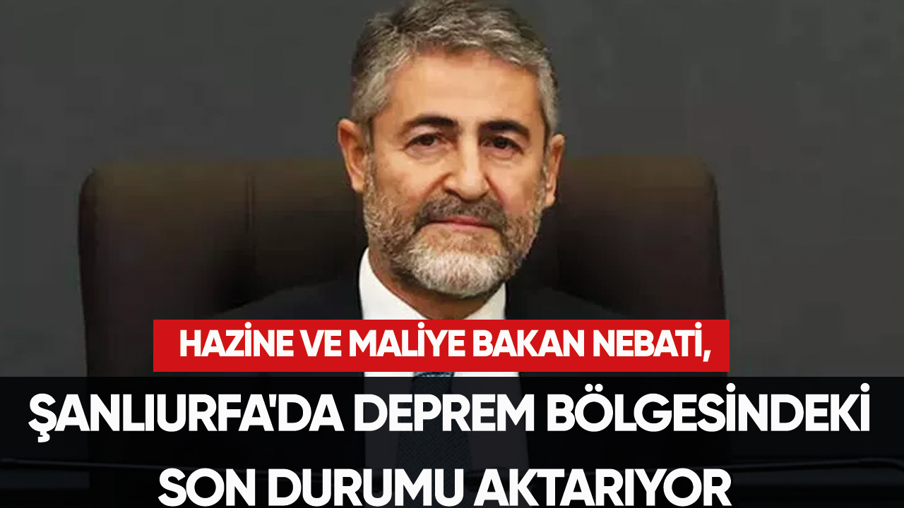 Hazine ve Maliye Bakan Nebati, Şanlıurfa'da deprem bölgesindeki son durumu aktarıyor