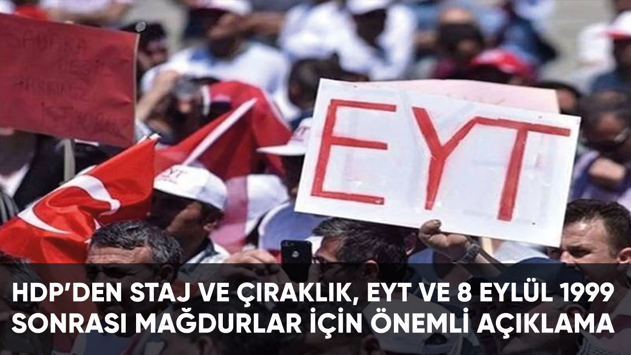 HDP'den staj ve çıraklık, EYT ve 8 Eylül 1999 sonrası mağdurlar için önemli açıklama