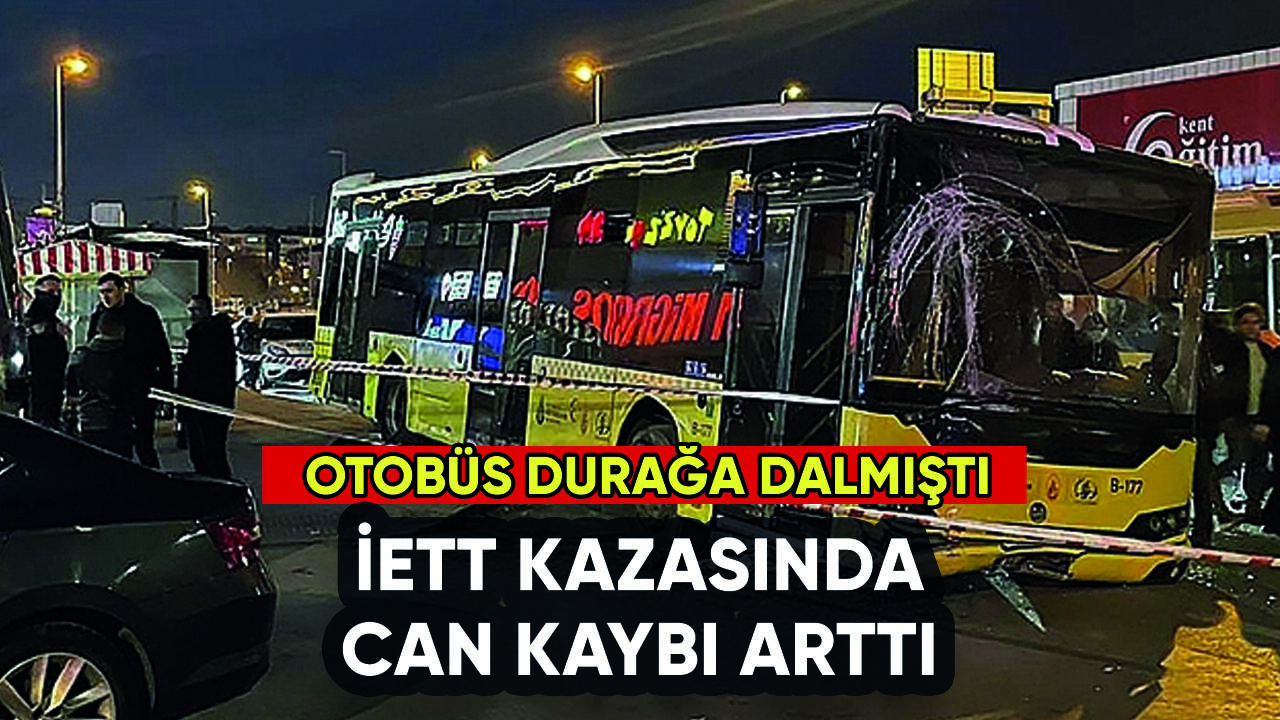 İETT otobüsü kazasında can kaybı arttı