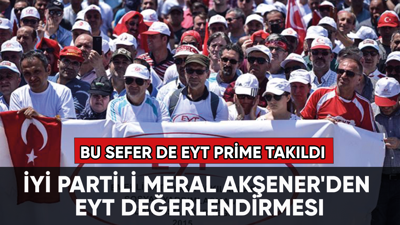 İYİ Partili Akşener'den EYT değerlendirmesi