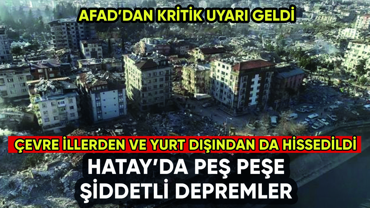 Hatay'da art arda şiddetli depremler: Çevre illerden ve yurt dışından da hissedildi