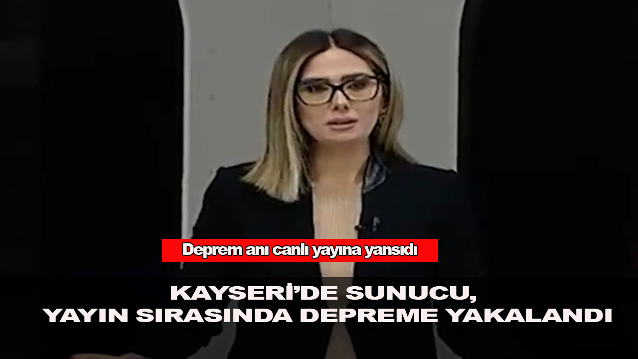 Kayseri’de sunucu, yayın esnasında depreme yakalandı