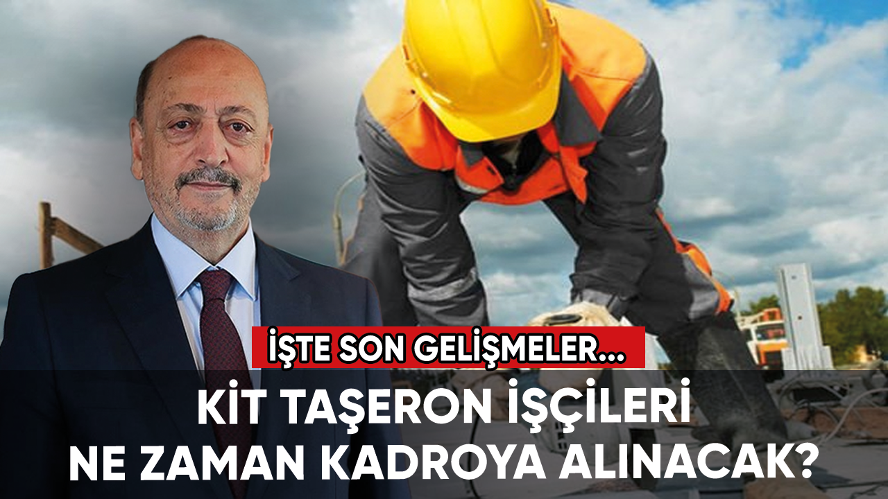 KİT taşeron işçileri ne zaman kadroya alınacak? İşte son gelişmeler...