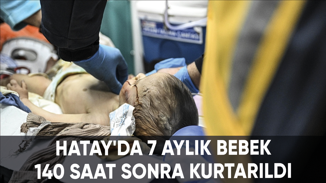 Küçük mucize: Hatay'da 7 aylık bebek 140 saat sonra kurtarıldı