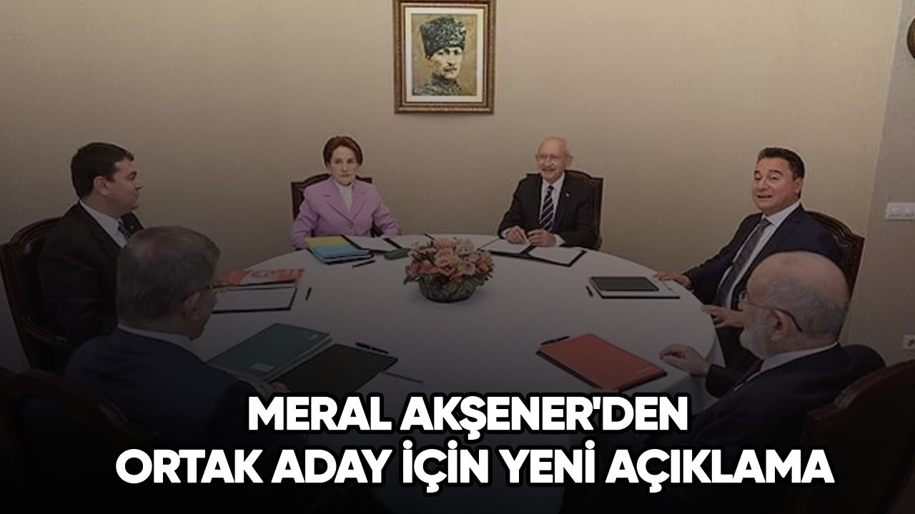 Meral Akşener'den ortak aday için yeni açıklama