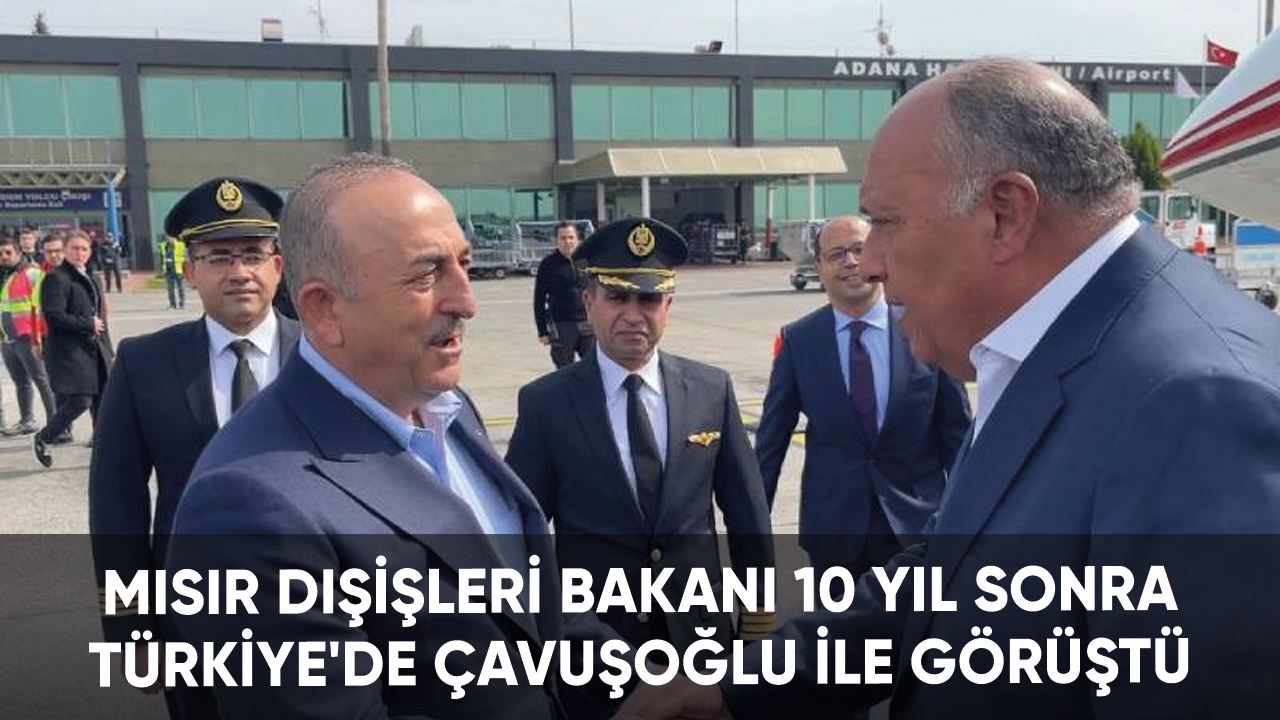 Mısır Dışişleri Bakanı 10 yıl sonra Türkiye'de Çavuşoğlu ile görüştü