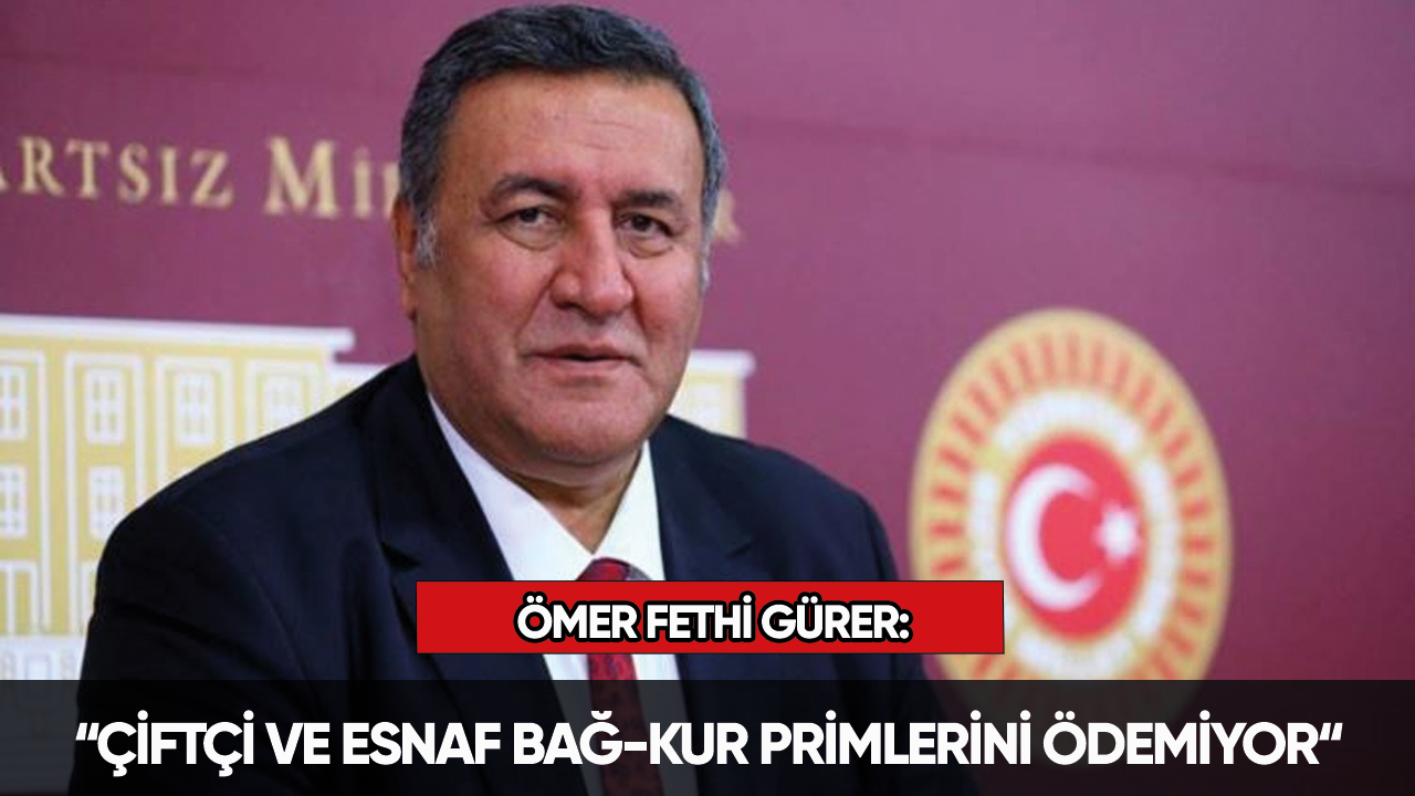 Ömer Fethi Gürer: “Çiftçi ve Esnaf BAĞ-KUR primlerini ödemiyor“