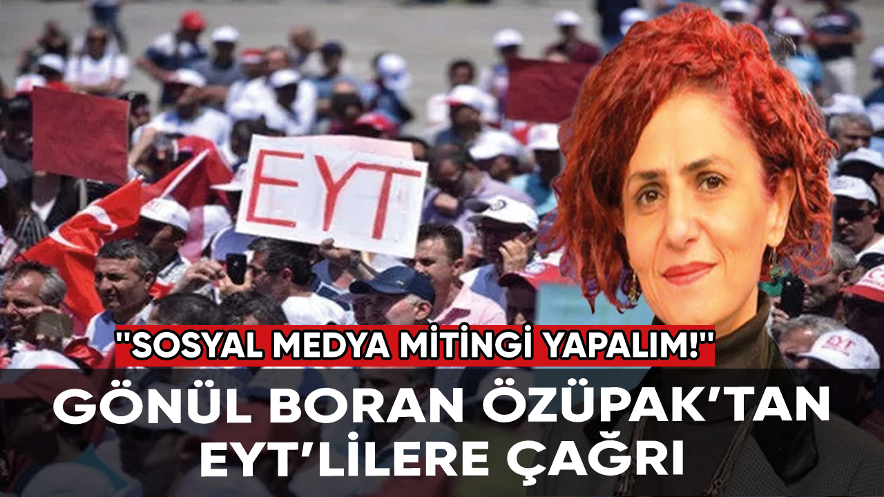 Özüpak’tan EYT’lilere çağrı: Sosyal medya mitingi yapalım!