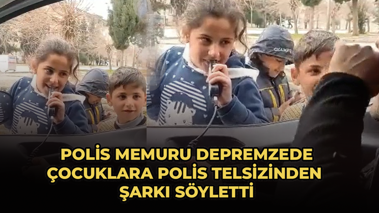 Polis memuru depremzede çocuklara polis telsizinden şarkı söyletti