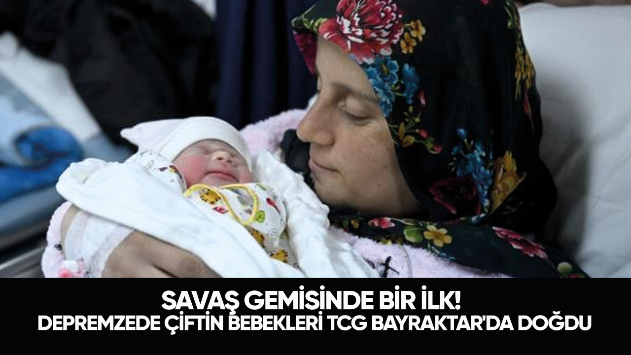 Savaş gemisinde daha önce böylesi görülmedi!  Depremzede çiftin bebekleri TCG Bayraktar'da doğdu