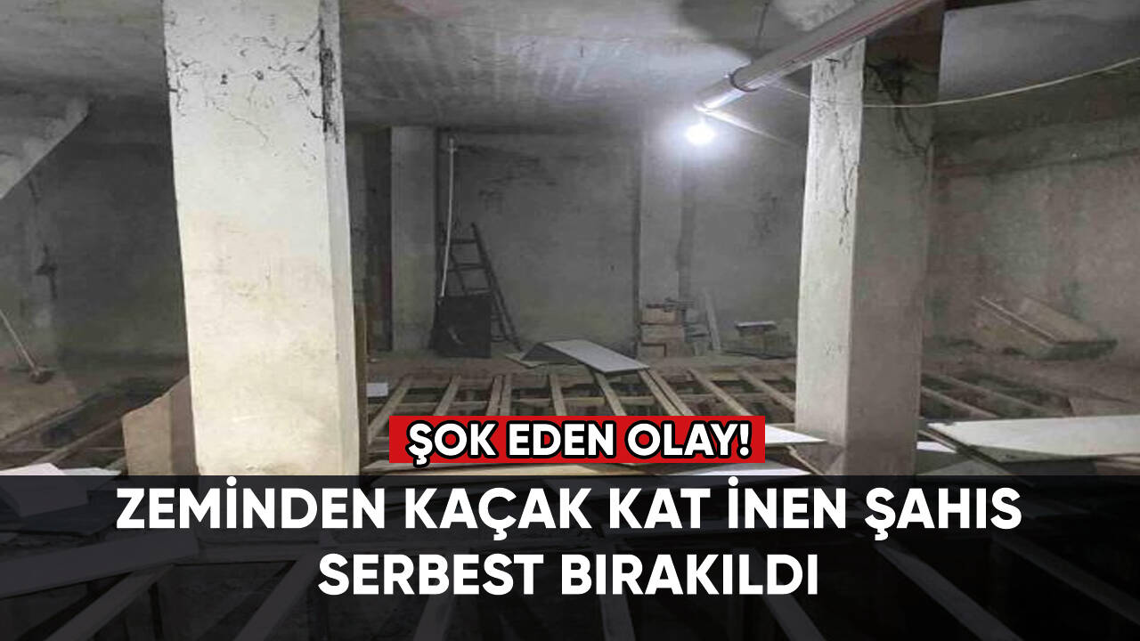 Şok eden olay: Zeminden kaçak kat inen şahıs serbest bırakıldı