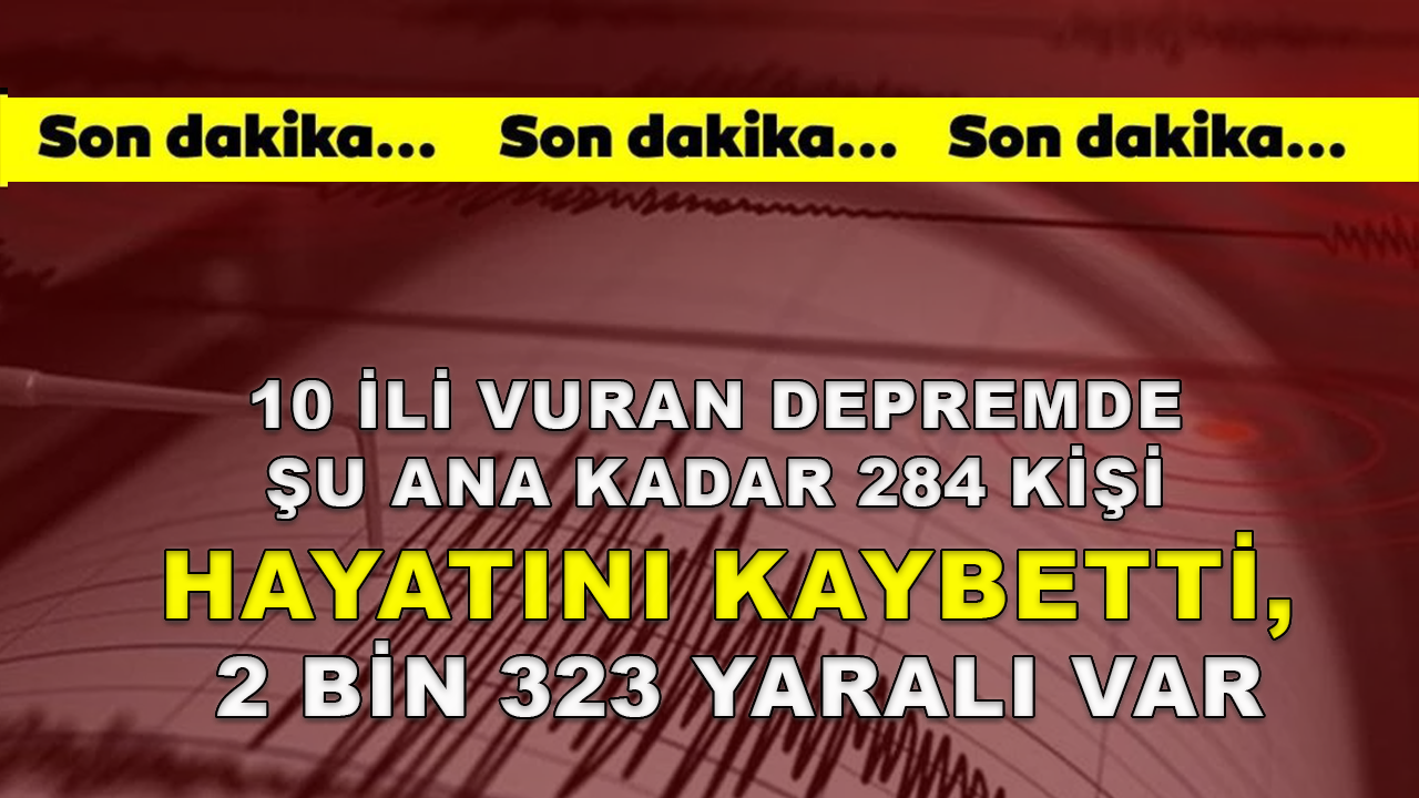 Son Dakika... 10 ili vuran depremde şu ana kadar 284 kişi hayatını kaybetti, 2 bin 323 yaralı var