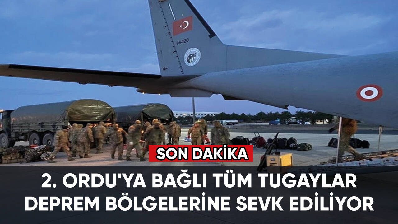 Son dakika: 2. Ordu'ya bağlı tüm tugaylar deprem bölgelerine sevk ediliyor