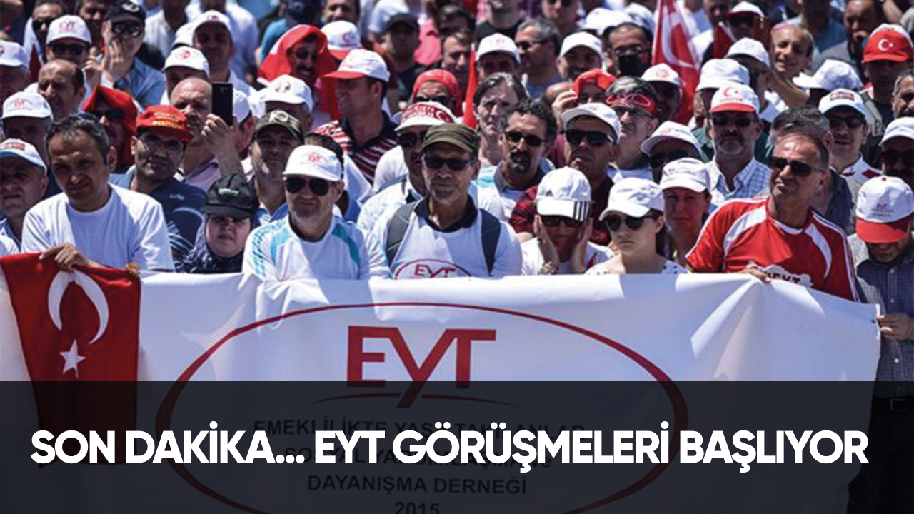 Son dakika... EYT görüşmeleri başlıyor