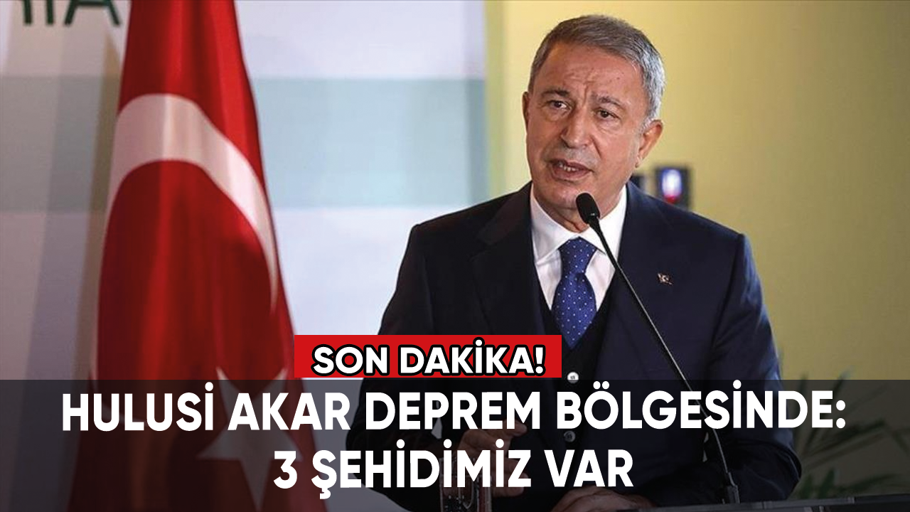 Son Dakika! Hulusi Akar deprem bölgesinde: 3 şehidimiz var