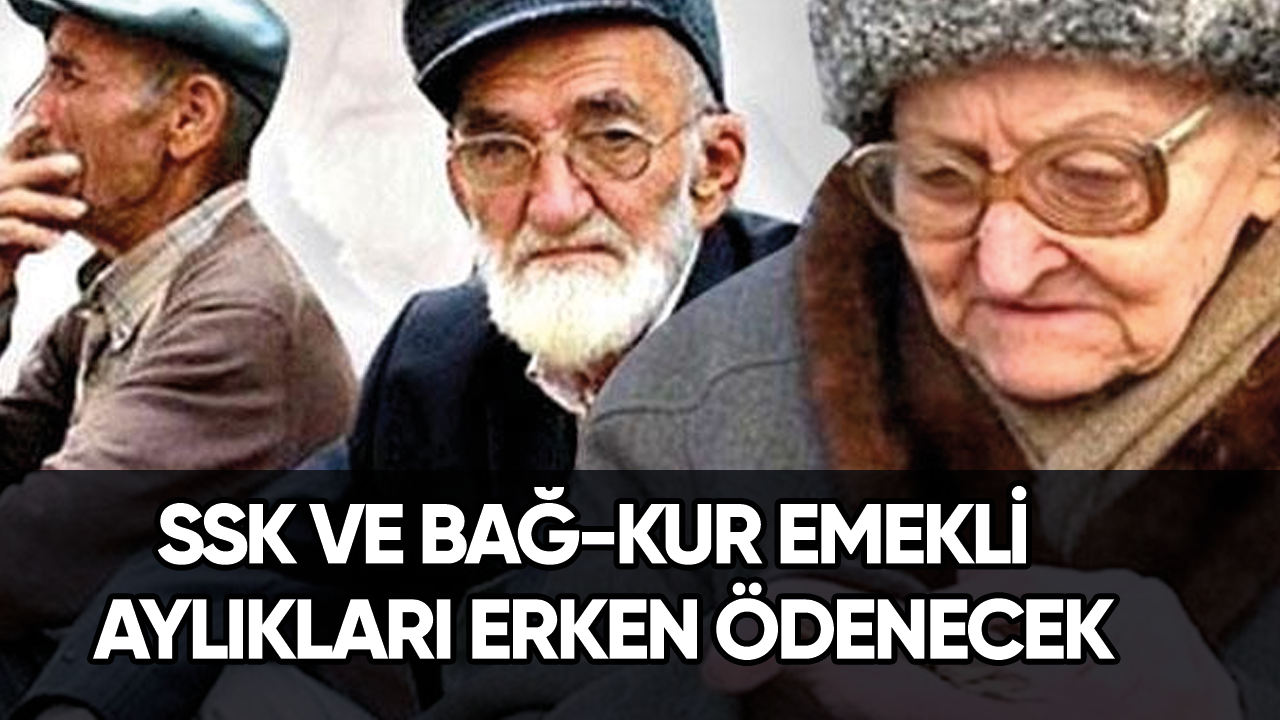 Son dakika... SSK ve BAĞ-KUR emekli aylıkları erken ödenecek