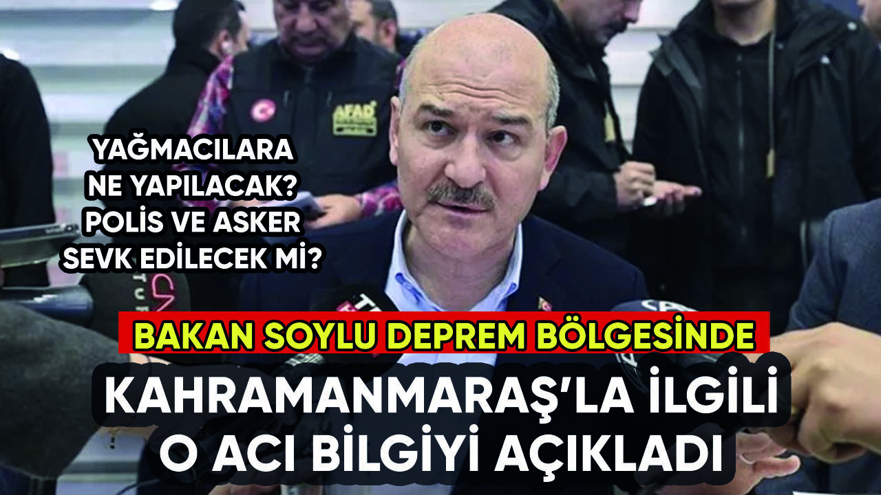 Bakan Soylu Kahramanmaraş'la ilgili o acı bilgiyi açıkladı