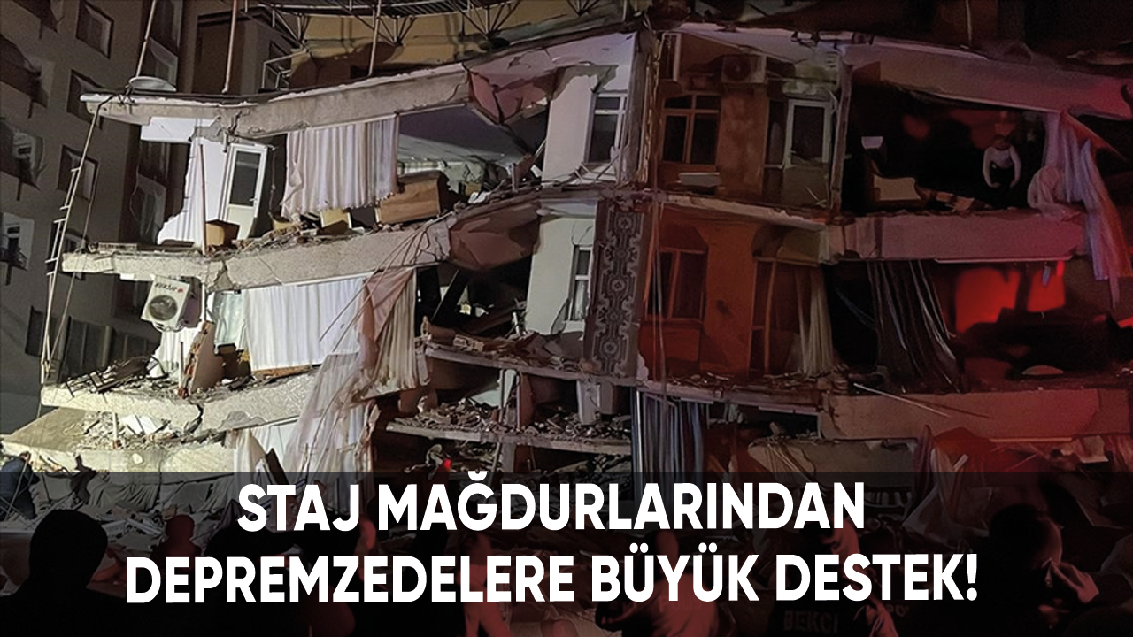 Staj mağdurlarından depremzedelere büyük destek!