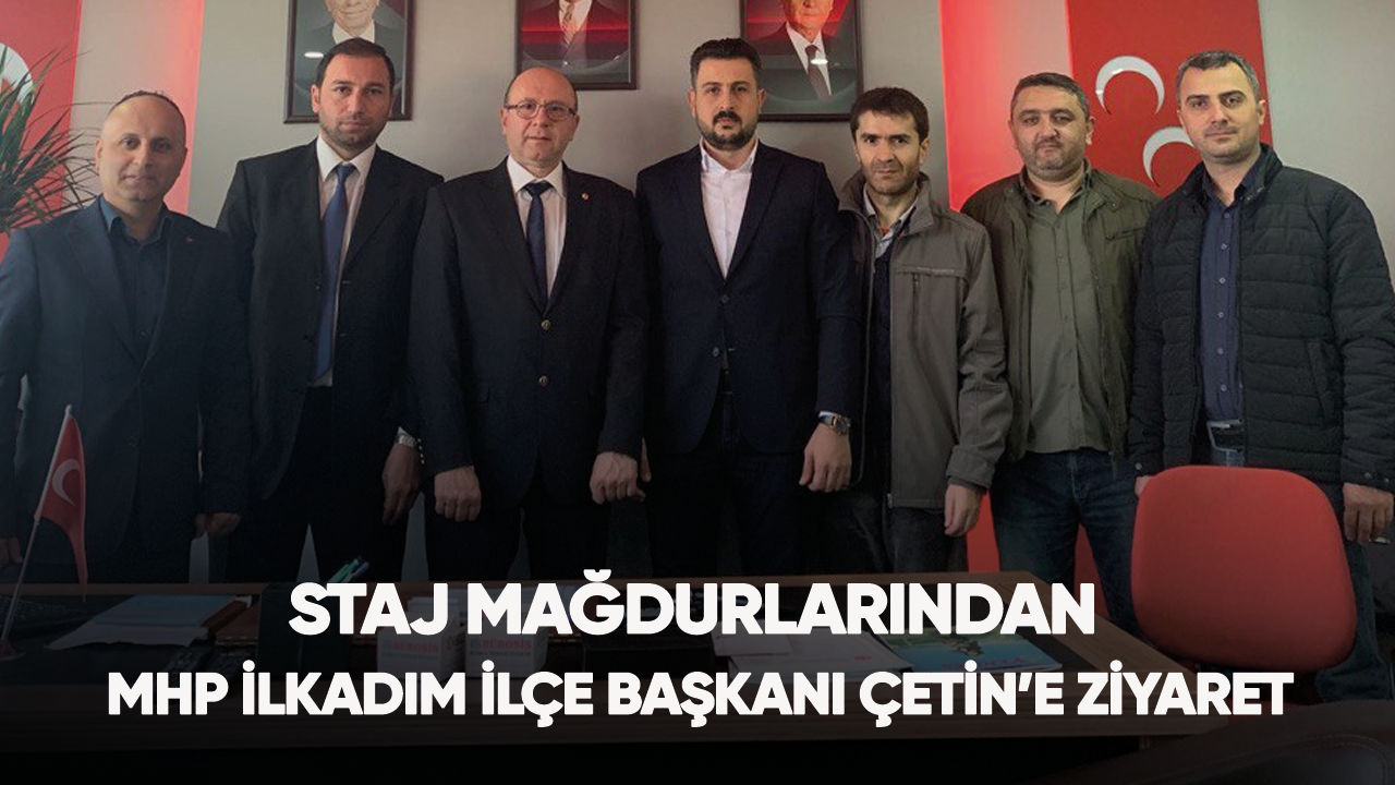 Staj Mağdurlarından MHP İlkadım İlçe Başkanı Çetin’e ziyaret