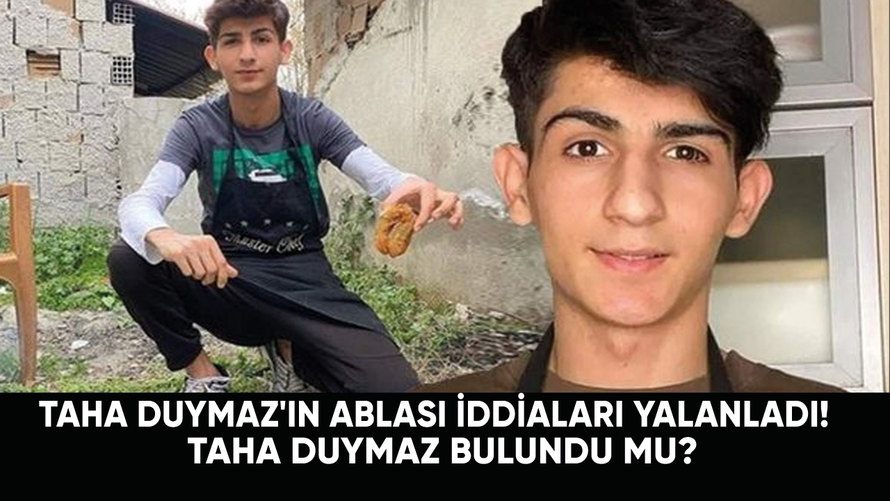 Taha Duymaz'ın ablası iddiaları yalanladı!  Taha Duymaz bulundu mu?