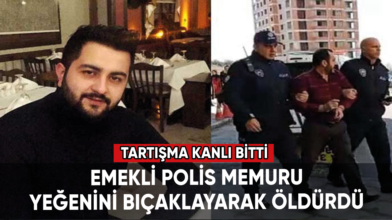 Tartışma kanlı bitti: Emekli polis memuru yeğenini bıçaklayarak öldürdü