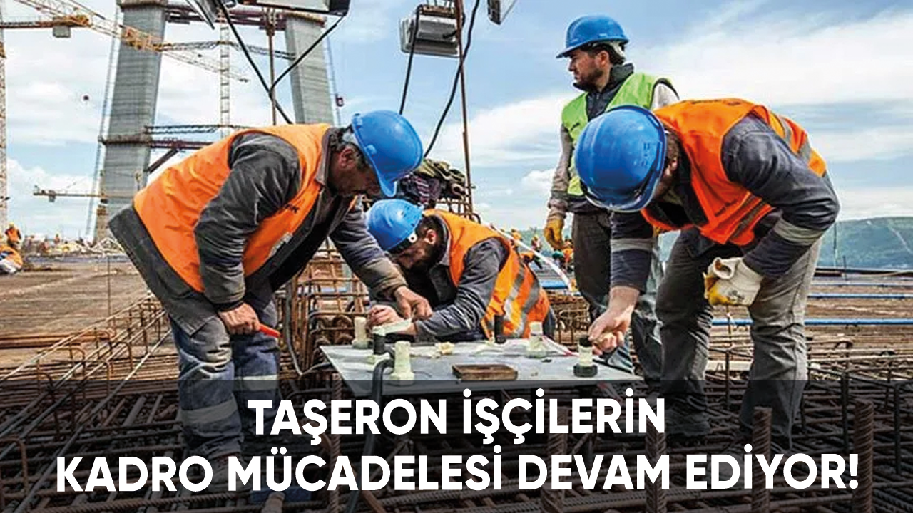 Taşeron işçiler kadro isteğinde kararlı!