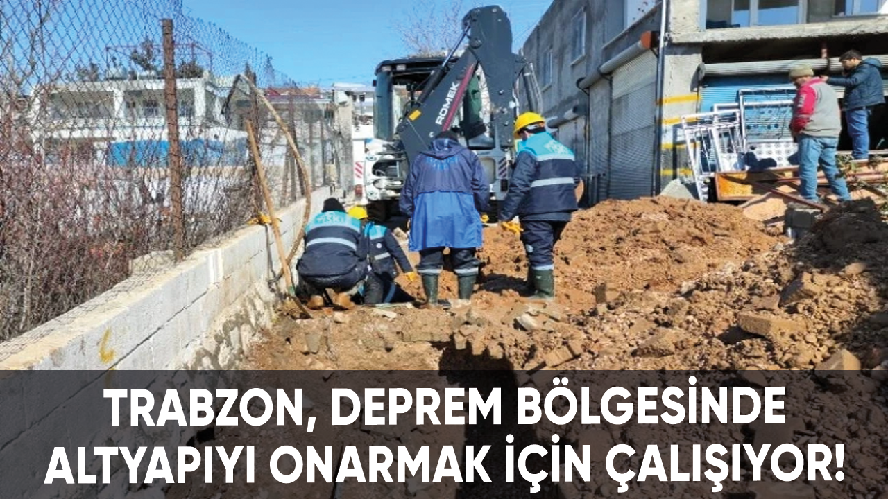 Trabzon, deprem bölgesinde altyapıyı onarmak için çalışıyor!