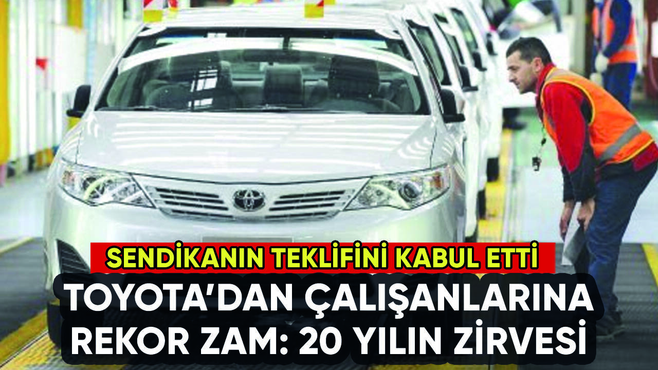 Toyota'dan çalışanlarına rekor zam: Sendika teklifini kabul etti