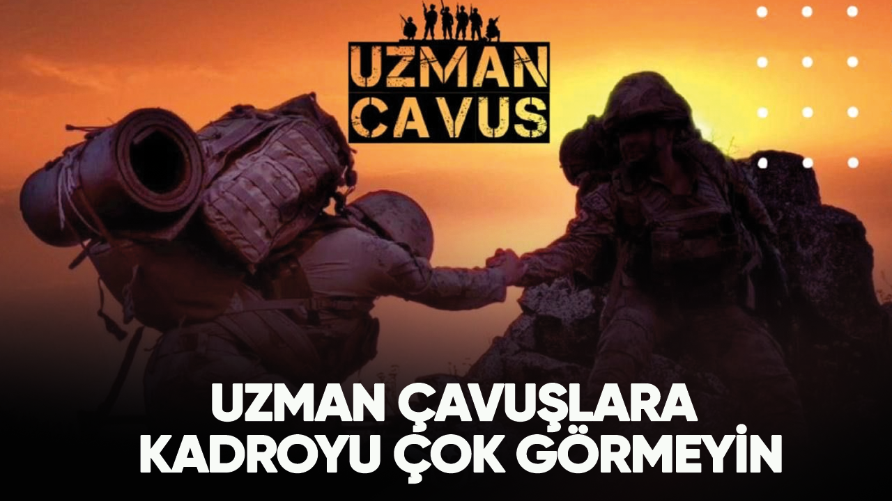 Uzman Çavuşlara kadroyu çok görmeyin