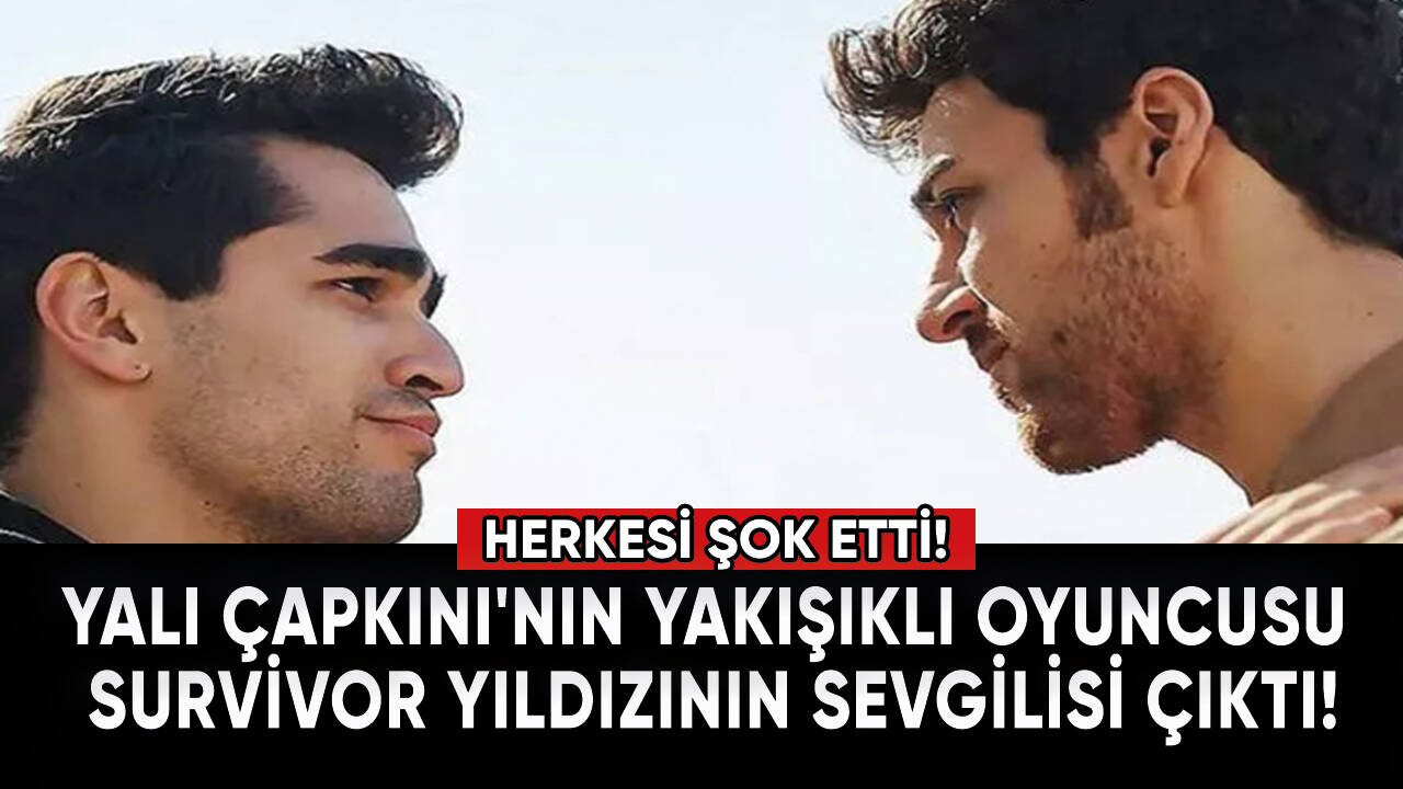 Yalı Çapkını'nın yakışıklı oyuncusu Survivor yıldızının sevgilisi çıktı!